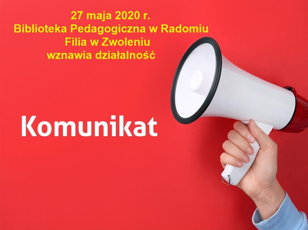 Obraz przedstawia megafon oraz napis : KOMUNIKAT :27 maja 2020 r. Biblioteka Pedagogiczna w radomiu Filia w Zwoleniu wznawia działalność