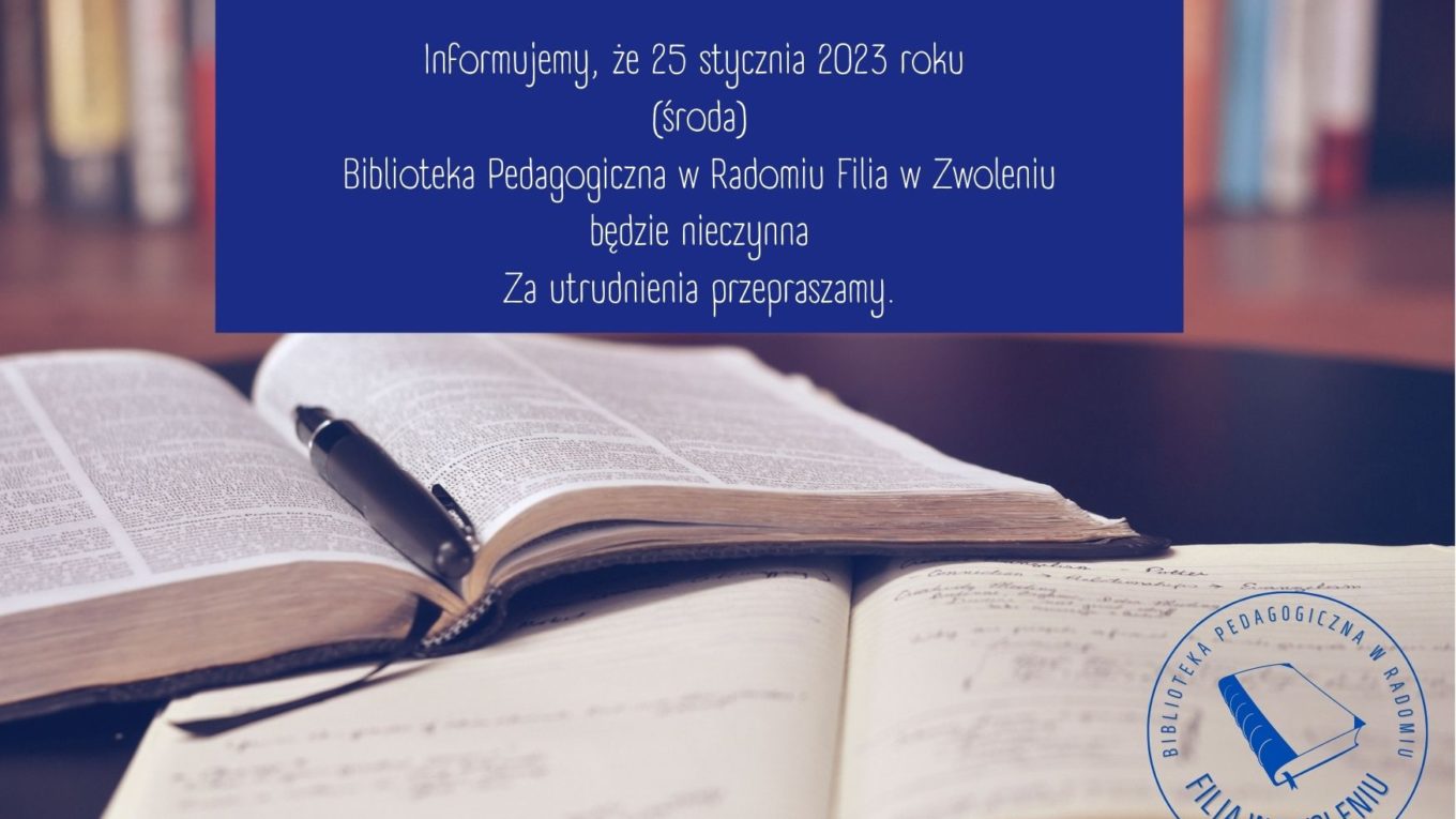 Szanowni Czytelnicy Informujemy ze 25 stycznia 2023 roku środa Biblioteka Pedagogiczna w Radomiu Filia w Zwoleniu będzie nieczynna Za utrudnienia przepraszamy