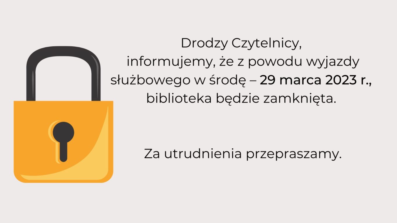 Drodzy Czytelnicy, informujemy, że z powodu wyjazdy służbowego w środę – 29 marca 2023 r., biblioteka będzie zamknięta. Za utrudnienia przepraszamy.
