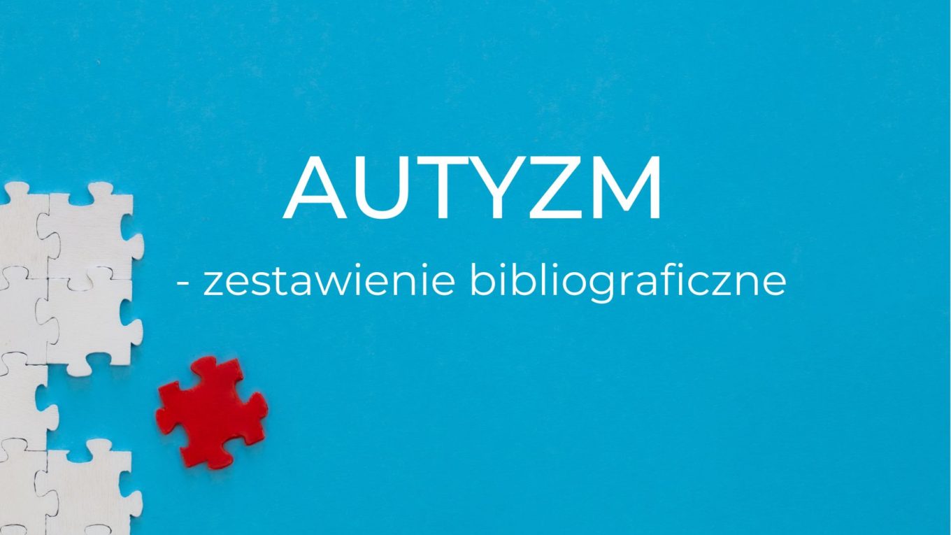 Autyzm, nowe zestawienie bibliograficzne przygotowane na podstawie zbiorów biblioteki pedagogicznej w radomiu filia w zwoleniu