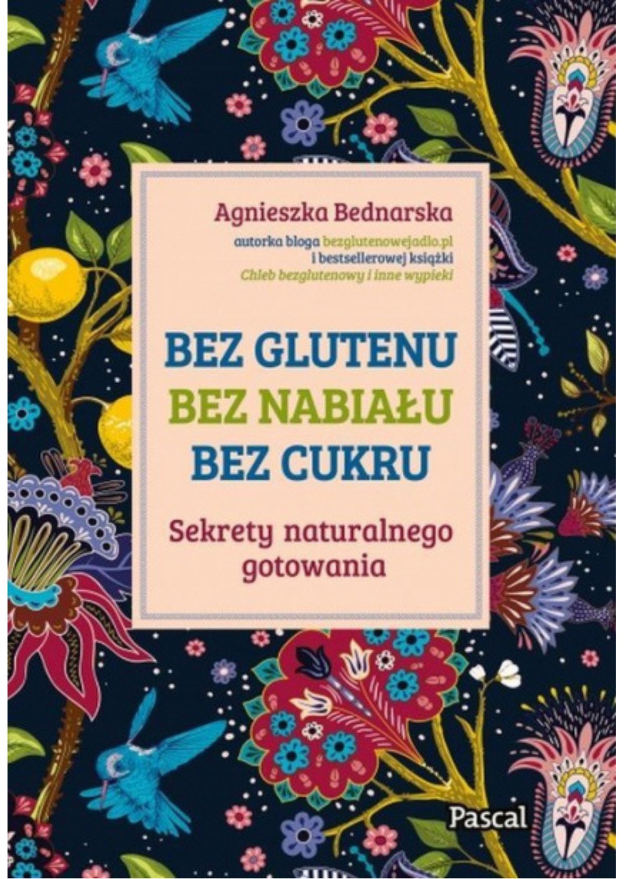 Okładka książki o tytule Bez glutenu, bez nabiału, bez cukru : sekrety naturalnego gotowania