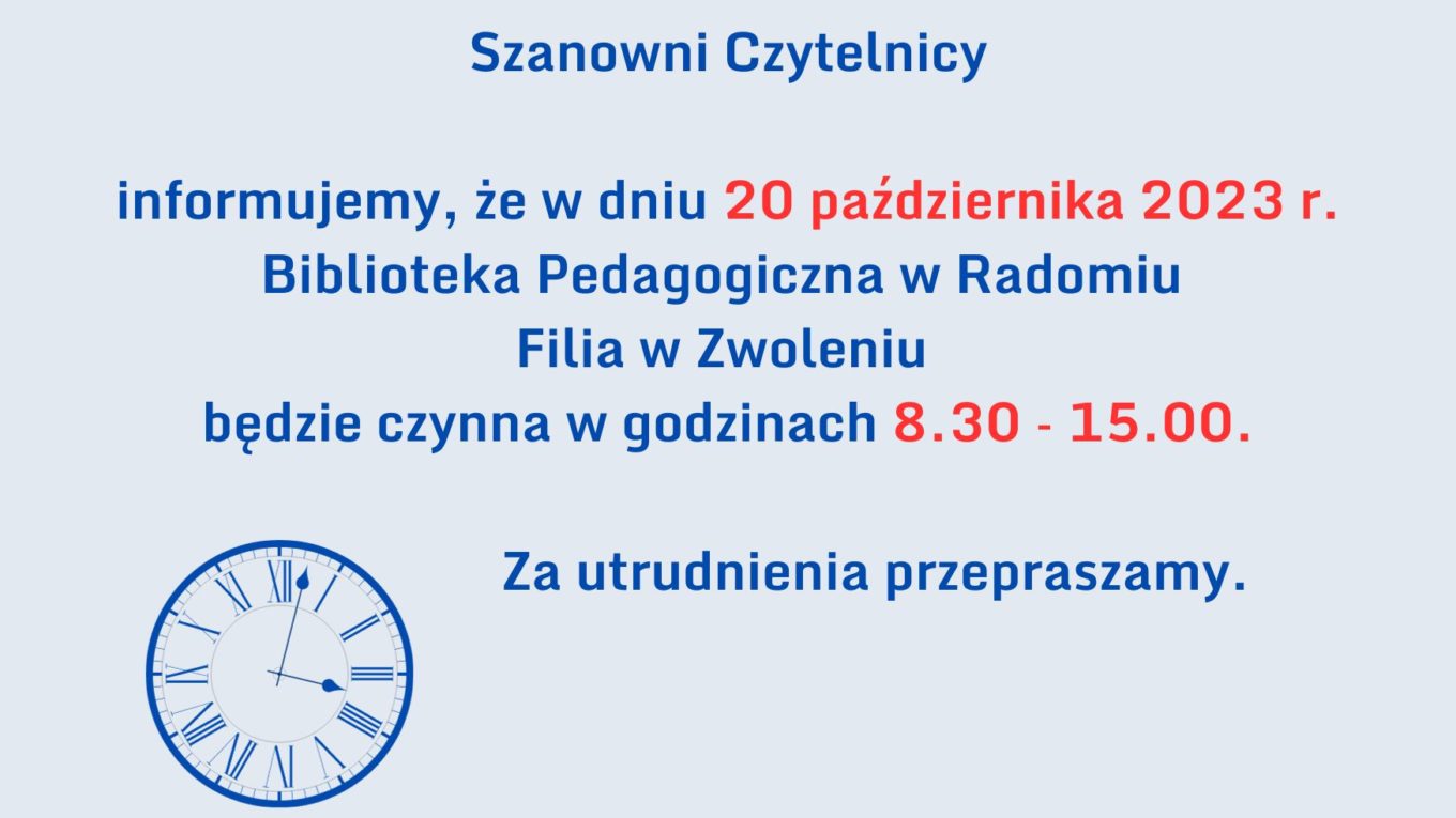 Szanowni Czytelnicy informujemy, że w dniu 20 października 2023 r. Biblioteka Pedagogiczna w Radomiu Filia w Zwoleniu będzie czynna w godzinach 8.30 – 15.00. Za utrudnienia przepraszamy.