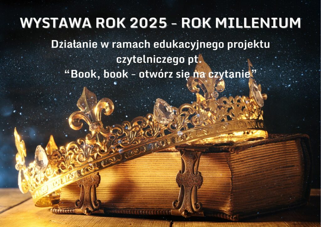 WYSTAWA ROK 2025 - ROK MILLENIUM. Działanie w ramach edukacyjnego projektu czytelniczego "Book, book - otwórz się na czytanie"