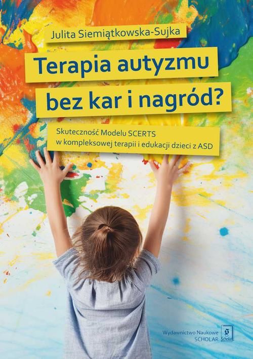 Okładka książki o tytule Terapia autyzmu bez kar i nagród ? : skuteczność Modelu SCERTS w kompleksowej terapii i edukacji dzieci z ASD