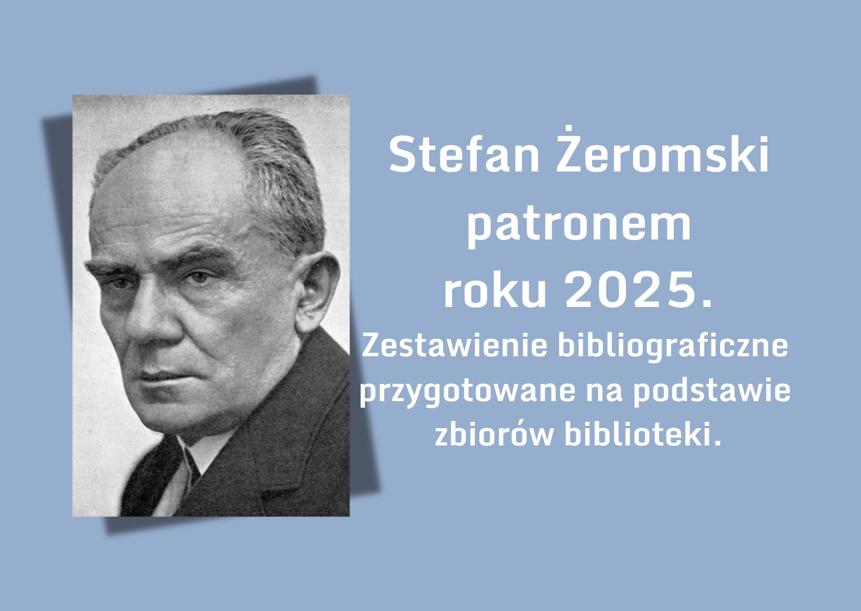 Stefan Żeromski patronem roku 2025. Zestawienie bibliograficzne przygotowane na podstawie zbiorów biblioteki