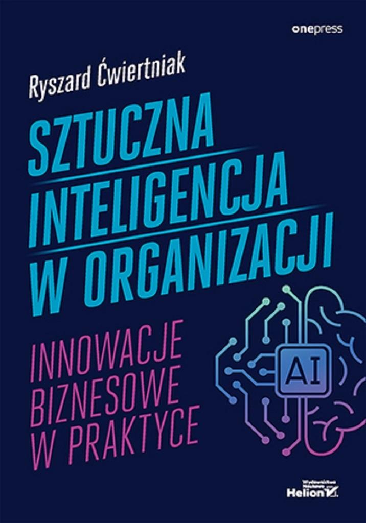 Okładka książki o tytule Sztuczna inteligencja w organizacji : innowacje biznesowe w praktyce