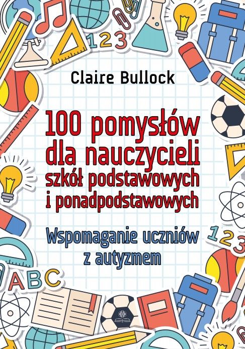 Okładka książki o tytule 100 pomysłów dla nauczycieli szkół podstawowych i ponadpodstawowych : wspomaganie uczniów z autyzmem
