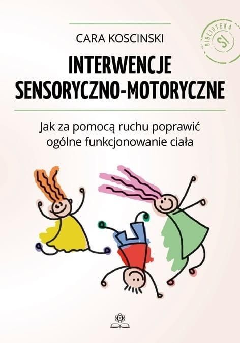 Okładka książki o tytule Interwencje sensoryczno-motoryczne : jak za pomocą ruchu poprawić ogólne funkcjonowanie ciała