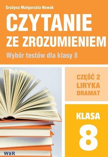 Okładka książki o tytule Czytanie ze zrozumieniem. Wybór testów dla klasy 8. Część 2. Liryka, dramat
