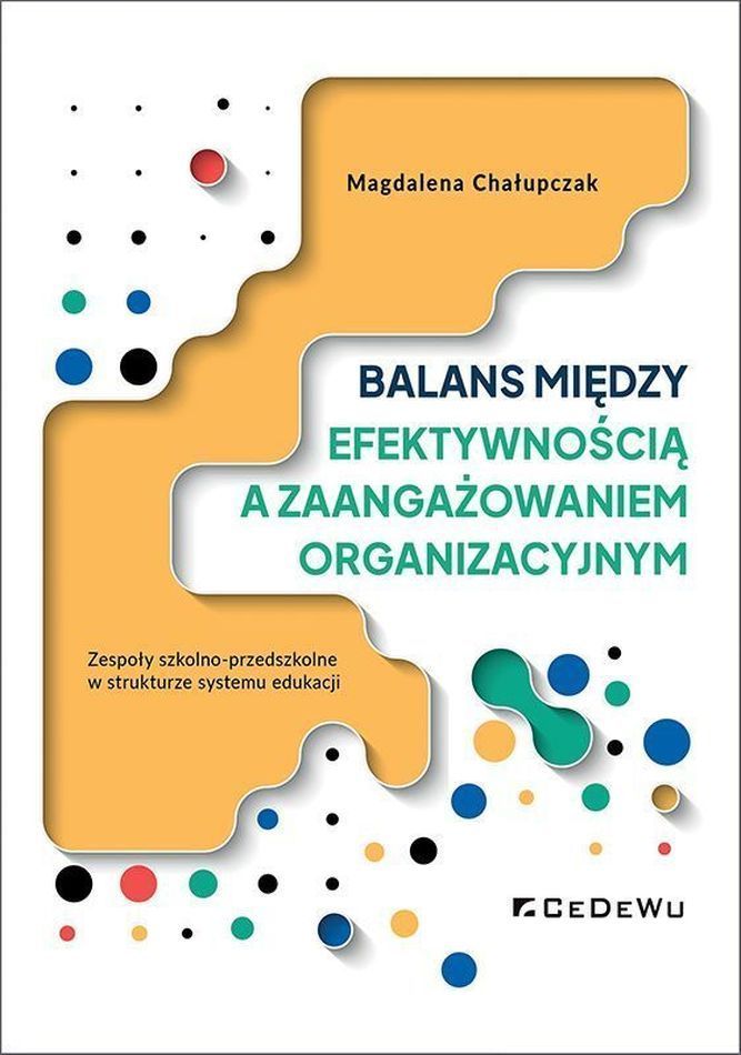 Okładka książki o tytule Balans między efektywnością a zaangażowaniem organizacyjnym : zespoły szkolno-przedszkolne w strukturze systemu edukacji