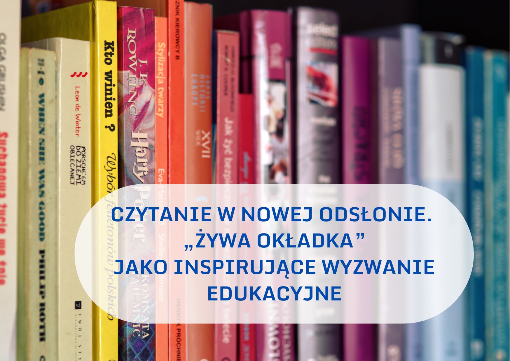 CZYTANIE W NOWEJ ODSŁONIE. „ŻYWA OKŁADKA” JAKO INSPIRUJĄCE WYZWANIE EDUKACYJNE
