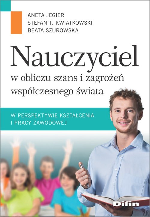 Okładka książki o tytule Nauczyciel w obliczu szans i zagrożeń współczesnego świata : w perspektywie kształcenia i pracy zawodowej